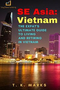 Descargar SE Asia: Vietnam: The Expat’s Ultimate Guide to Living and Retiring in Vietnam (SE Asia: Expat’s Ultimate Guides to Living and Retiring Book 1) (English Edition) pdf, epub, ebook