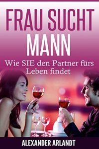 Descargar FRAU SUCHT MANN: Wie SIE den Partner fürs Leben findet pdf, epub, ebook