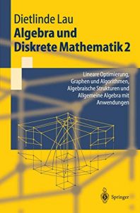 Descargar Algebra und Diskrete Mathematik 2: Lineare Optimierung, Graphen und Algorithmen, Algebraische Strukturen und Allgemeine Algebra mit Anwendungen (Springer-Lehrbuch) pdf, epub, ebook