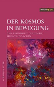 Descargar Der Kosmos in Bewegung: über Spiritualität, Gesundheit, Religion und Politik (German Edition) pdf, epub, ebook