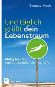 Descargar Und täglich grüßt dein Lebenstraum: Mutig handeln und das Unmögliche schaffen (German Edition) pdf, epub, ebook