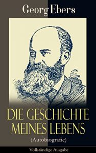 Descargar Die Geschichte meines Lebens (Autobiografie) – Vollständige Ausgabe: Memoiren des deutschen Ägyptologe und Schriftstellers, des Autors von “Kleopatra”, … “Homo sum” und “Der Kaiser” (German Edition) pdf, epub, ebook