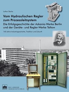 Descargar Vom Hydraulischen Regler zum Prozessleitsystem: Die Erfolgsgeschichte der Askania-Werke Berlin und der Geräte- und Reglerwerke Teltow. 140 Jahre Industriegeschichte, … Tradition und Zukunft (German Edition) pdf, epub, ebook