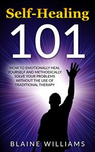 Descargar Self Healing 101: How To Emotionally Heal Yourself And Methodically Solve Your Problems Without The Use Of Traditional Therapy (English Edition) pdf, epub, ebook