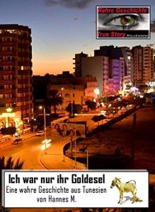 Descargar Ich war nur ihr Goldesel: Eine wahre Geschichte aus Tunesien (True Story – Wahre Geschichte 7) (German Edition) pdf, epub, ebook