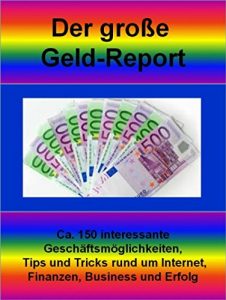 Descargar Der große Geld-Report: Ca. 150 interessante Geschäftsmöglichkeiten, Tips und Tricks rund um Internet, Finanzen, Business und Erfolg pdf, epub, ebook