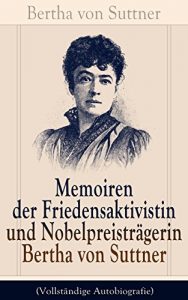 Descargar Memoiren der Friedensaktivistin und Nobelpreisträgerin Bertha von Suttner (Vollständige Autobiografie) (German Edition) pdf, epub, ebook