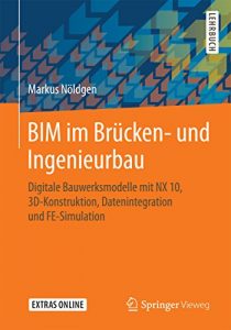 Descargar BIM im Brücken- und Ingenieurbau: Digitale Bauwerksmodelle mit NX 10, 3D-Konstruktion, Datenintegration und FE-Simulation pdf, epub, ebook