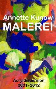 Descargar Annette Kunow Malerei – Acryldispersion 2001 – 2012 (German Edition) pdf, epub, ebook