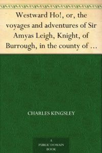 Descargar Westward Ho!, or, the voyages and adventures of Sir Amyas Leigh, Knight, of Burrough, in the county of Devon, in the reign of her most glorious majesty Queen Elizabeth (English Edition) pdf, epub, ebook