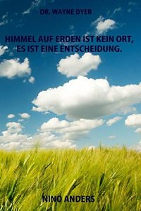 Descargar Wayne Dyer: Himmel auf Erden ist kein Ort, es ist eine Entscheidung.: Zusammenfassung der 55+ wichtigsten Lebenslehren von Wayne Dyer (German Edition) pdf, epub, ebook