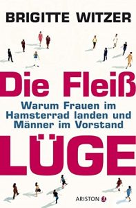 Descargar Die Fleißlüge: Warum Frauen im Hamsterrad landen und Männer im Vorstand (German Edition) pdf, epub, ebook