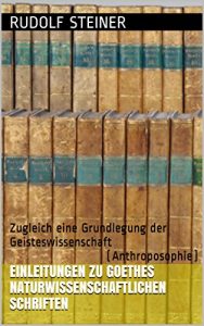 Descargar Einleitungen zu Goethes Naturwissenschaftlichen Schriften: Zugleich eine Grundlegung der Geisteswissenschaft(Anthroposophie) (German Edition) pdf, epub, ebook