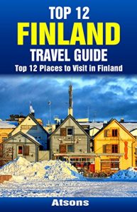 Descargar Top 12 Places to Visit in Finland – Top 12 Finland Travel Guide (Includes Helsinki, Suomenlinna, Rovaniemi, Turku, Tampere, Aland, & More) (English Edition) pdf, epub, ebook