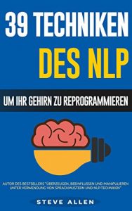 Descargar NLP – 39 Techniken, methoden und strategien des NLP um ihr leben und das der anderen zu ändern: 39 Techniken für anfänger und fortgeschrittene der Neurolinguistischen Programmierung (German Edition) pdf, epub, ebook