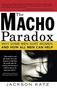 Descargar The Macho Paradox: Why Some Men Hurt Women and and How All Men Can Help pdf, epub, ebook