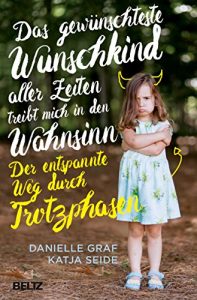 Descargar Das gewünschteste Wunschkind aller Zeiten treibt mich in den Wahnsinn: Der entspannte Weg durch Trotzphasen (German Edition) pdf, epub, ebook