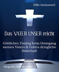 Descargar Das VATER UNSER reicht: Göttliches Timing beim Heimgang meines Vaters & Gottes dringliche Botschaft (German Edition) pdf, epub, ebook