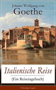 Descargar Italienische Reise (Ein Reisetagebuch) – Vollständige Ausgabe: Autobiografische Schriften: Künstlerische und architektonische Interessen + Naturwissenschaftliche, … Beobachtungen in Italien (German Edition) pdf, epub, ebook