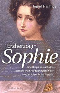 Descargar Erzherzogin Sophie: Eine Biografie nach den persönlichen Aufzeichnungen der Mutter Kaiser Franz Josephs (German Edition) pdf, epub, ebook