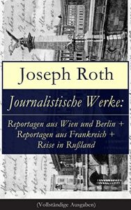 Descargar Journalistische Werke: Reportagen aus Wien und Berlin + Reportagen aus Frankreich + Reise in Rußland (Vollständige Ausgaben): Die Weltberühmte berichte (1919-1939) (German Edition) pdf, epub, ebook