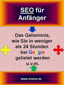 Descargar SEO für Anfänger: Wie Sie an Ihrer Konkurrenz bei Google dauerhaft Vorbeiziehen – Das Geheimnis, wie Sie in weniger als 24 Stunden bei Google gelistet werden pdf, epub, ebook