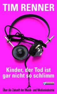 Descargar Kinder, der Tod ist gar nicht so schlimm!: Über die Zukunft der Musik- und Medienindustrie (German Edition) pdf, epub, ebook