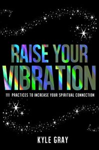 Descargar Raise Your Vibration: 111 Practices to Increase Your Spiritual Connection pdf, epub, ebook