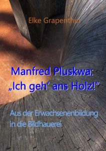 Descargar Manfred Pluskwa: “Ich geh’ ans Holz”: Aus der Erwachsenenbildung in der Bildhauerei pdf, epub, ebook