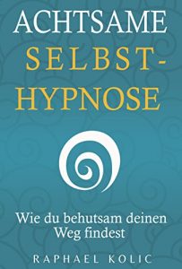 Descargar Achtsame Selbsthypnose: Wie du behutsam deinen Weg findest (German Edition) pdf, epub, ebook