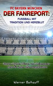 Descargar FC Bayern München – Die Roten – Von Tradition und Herzblut für den Fußball: Fakten, Mythen Wissen und Meilensteine – Jetzt für jeden offen ausgeplaudert pdf, epub, ebook