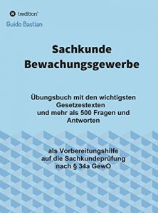 Descargar Sachkunde Bewachungsgewerbe: Übungsbuch mit den wichtigsten Gesetzestexten und mehr als 500 Fragen und Antworten als Vorbereitungshilfe auf die Sachkundeprüfung nach (German Edition) pdf, epub, ebook