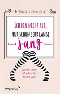 Descargar Ich bin nicht alt, nur schon sehr lange jung: Wie dein Leben mit jedem Jahr besser wird pdf, epub, ebook