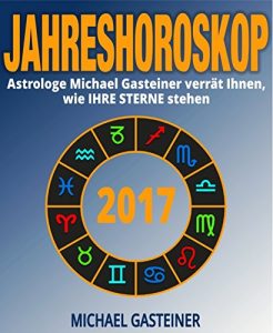 Descargar JAHRESHOROSKOP 2017: Astrologe Michael Gasteiner verrät Ihnen, wie IHRE STERNE stehen (German Edition) pdf, epub, ebook