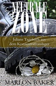 Descargar Neutrale Zone: Julians Tagebuch aus dem Konzentrationslager (German Edition) pdf, epub, ebook