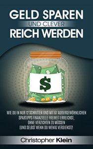 Descargar Geld sparen und clever reich werden: Wie Du in nur 12 Schritten und mit 67 außergewöhnlichen Spartipps finanzielle Freiheit erreichst, ohne verzichten … wenn Du wenig verdienst)! (German Edition) pdf, epub, ebook