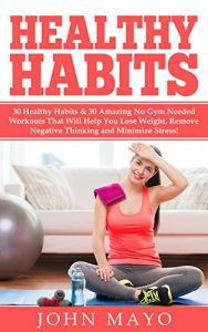 Descargar Healthy Habits: 30 Healthy Habits & 30 Amazing No Gym Needed Workouts That Will Help You Lose Weight, Remove Negative Thinking and Minimize Stress! (No … Up Early, How to Get Abs) (English Edition) pdf, epub, ebook