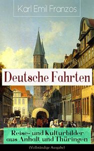 Descargar Deutsche Fahrten: Reise- und Kulturbilder aus Anhalt und Thüringen (Vollständige Ausgabe): Reiseberichte aus den Vogesen (German Edition) pdf, epub, ebook