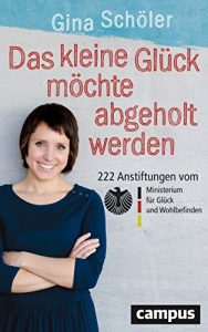 Descargar Das kleine Glück möchte abgeholt werden: 222 Anstiftungen vom Ministerium für Glück und Wohlbefinden pdf, epub, ebook