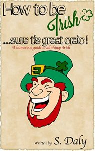 Descargar How to be Irish….sure tis great craic!: A humorous guide to all things Irish (English Edition) pdf, epub, ebook