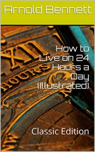 Descargar How to Live on 24 Hours a Day (Illustrated): Classic Edition (English Edition) pdf, epub, ebook