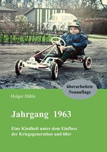 Descargar Jahrgang 1963: Eine Kindheit unter dem Einfluss der Kriegsgeneration und 68er pdf, epub, ebook