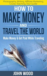 Descargar How To Make Money And Travel The World: Make Money & Get Paid While Traveling (English Edition) pdf, epub, ebook