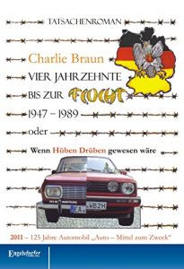 Descargar Vier Jahrzehnte bis zur Flucht (1947 – 1989). Wenn Hüben Drüben gewesen wäre. 2011 – 125 Jahre Automobil »Auto – Mittel zum Zweck«. Tatsachenroman (German Edition) pdf, epub, ebook