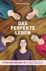 Descargar Das perfekte Leben: Fünf Frauen Anfang 30 – Gespräche über  Liebe, Sex, Familie, Job und Zukunft (German Edition) pdf, epub, ebook