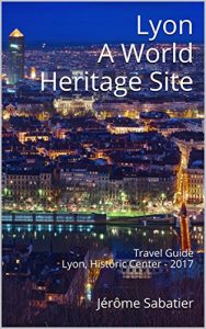 Descargar Lyon A World Heritage Site: Travel Guide Lyon, Historic Center – 2017 (English Edition) pdf, epub, ebook