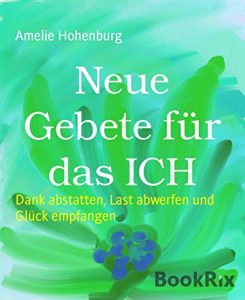 Descargar Neue Gebete für das ICH: Dank abstatten, Last abwerfen und Glück empfangen (German Edition) pdf, epub, ebook