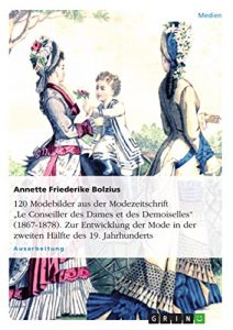 Descargar 120 Modebilder aus der Modezeitschrift “Le Conseiller des Dames et des Demoiselles” (1867-1878). Zur Entwicklung der Mode in der zweiten Hälfte des 19. Jahrhunderts pdf, epub, ebook