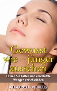 Descargar Wie jünger aussehen – wie werde ich Augen Falten, hängende Wangen und Halsfalten los: Eine bewährtes, Schritt-für-Schritt-System um Falten zu reduzieren und für immer loszuwerden (German Edition) pdf, epub, ebook