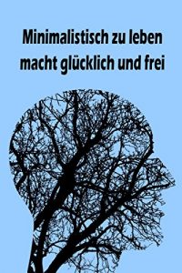 Descargar Minimalistisch zu leben macht glücklich und frei: Ballast über Bord werfen befreit! (Minimalismus-Guide: Ein Leben mit mehr Erfolg, Freiheit, Glück, Geld, Liebe und Zeit) pdf, epub, ebook